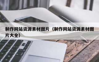 大兴安岭制作网站资源素材图片（制作网站资源素材图片大全）
